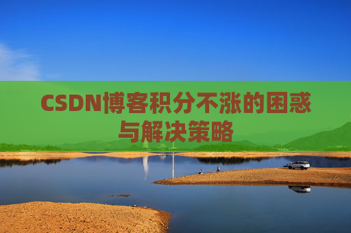 CSDN博客积分不涨的困惑与解决策略