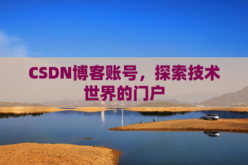 CSDN博客账号，探索技术世界的门户